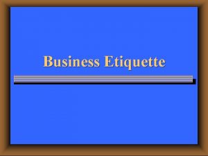 Business Etiquette Introduction u What is Business Etiquette