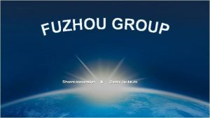Sincere cooperation Create the future Group Structure FUZHOU