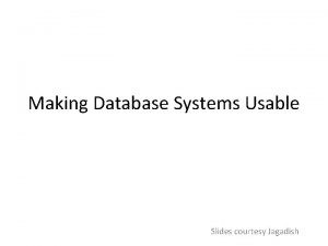 Making Database Systems Usable Slides courtesy Jagadish This