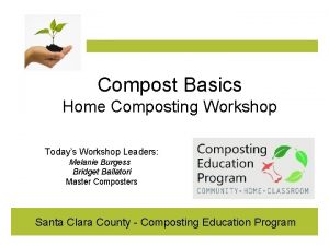 Compost Basics Home Composting Workshop Todays Workshop Leaders