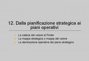 12 Dalla pianificazione strategica ai piani operativi La