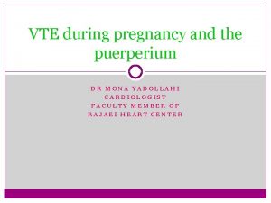 VTE during pregnancy and the puerperium DR MONA