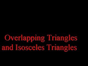 Overlapping Triangles and Isosceles Triangles SWBAT Write TwoColumn