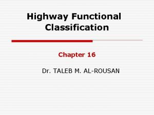 Highway Functional Classification Chapter 16 Dr TALEB M