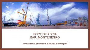 PORT OF ADRIA BAR MONTENEGRO Step closer to