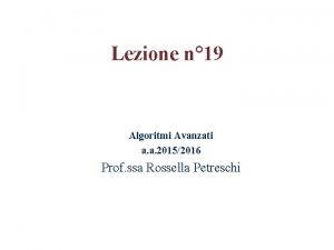 Lezione n 19 Algoritmi Avanzati a a 20152016