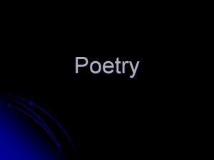 Poetry Poetry is concentrated thought which focuses our