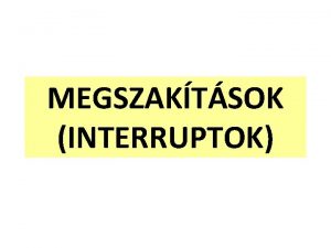 MEGSZAKTSOK INTERRUPTOK Memria szervezs Megszaktsok Loop Delay 500