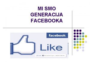 MI SMO GENERACIJA FACEBOOKA to je Facebook Facebook