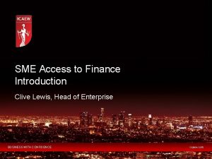 SME Access to Finance Introduction Clive Lewis Head