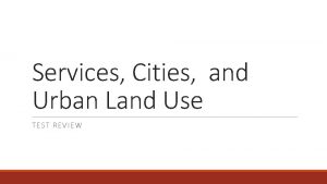 Services Cities and Urban Land Use TEST REVIEW