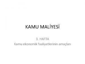 KAMU MALYES 3 HAFTA Kamu ekonomik faaliyetlerinin amalar