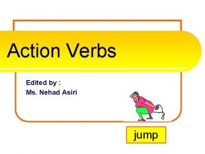 Action Verbs Edited by Ms Nehad Asiri jump