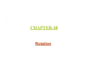 CHAPTER10 Rotation Ch 10 2 Rotation q Rotation