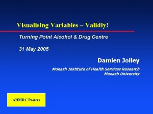 Visualising Variables Validly Turning Point Alcohol Drug Centre