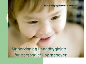 Sundhedsplejerske Ane Teuchler Undervisning i hndhygiejne for personaler