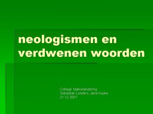 neologismen en verdwenen woorden College taalverandering Sebastian Lenders