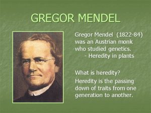 GREGOR MENDEL Gregor Mendel 1822 84 was an