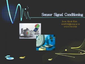 Sensor Signal Conditioning Joon Hyub Kim kim 4539korea