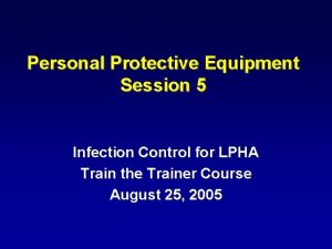 Personal Protective Equipment Session 5 Infection Control for