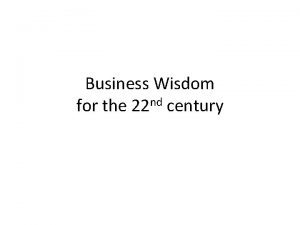 Business Wisdom for the 22 nd century Business