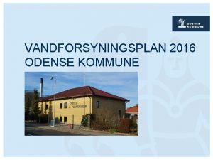 VANDFORSYNINGSPLAN 2016 ODENSE KOMMUNE LOVGRUNDLAG Vandforsyningslovens 14 Kommunalbestyrelsen