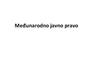 Meunarodno javno pravo KODIFIKACIJA MEUNARODNOG PRAVA Pojam u