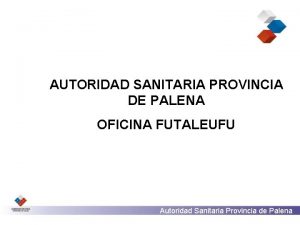 AUTORIDAD SANITARIA PROVINCIA DE PALENA OFICINA FUTALEUFU Autoridad