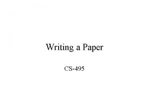 Writing a Paper CS495 Organization Abstract Introduction Historical