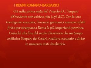 I REGNI ROMANOBARBARICI Gi nella prima met del