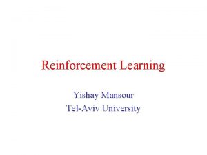 Reinforcement Learning Yishay Mansour TelAviv University Outline Goal