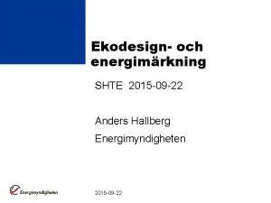 Ekodesign och energimrkning SHTE 2015 09 22 Anders