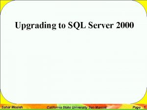 Upgrading to SQL Server 2000 Sahar Mosleh California