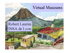 Virtual Museums Robert Laurini INSA de Lyon Virtual