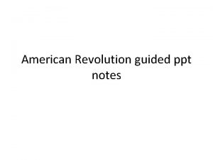 American Revolution guided ppt notes The American Revolution