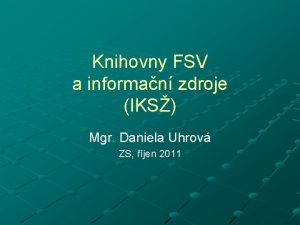 Knihovny FSV a informan zdroje IKS Mgr Daniela