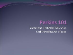 Perkins 101 Career and Technical Education Carl D