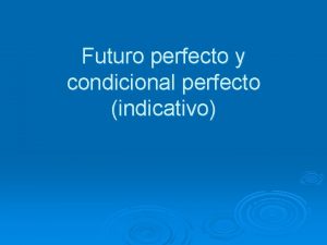 Futuro perfecto y condicional perfecto indicativo Futuro Perfecto