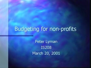 Budgeting for nonprofits Peter Lyman IS 208 March
