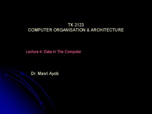 TK 2123 COMPUTER ORGANISATION ARCHITECTURE Lecture 4 Data