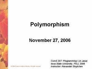 Polymorphism November 27 2006 2004 Pearson AddisonWesley All