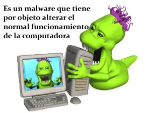 Es un malware que tiene por objeto alterar