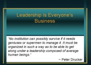 Leadership is Everyones Business No institution can possibly