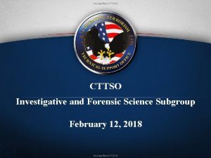 Unclassified FOUO CTTSO Investigative and Forensic Science Subgroup
