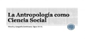 La Antropologa como Ciencia Social Historia y Geografa