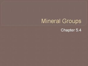 Mineral Groups Chapter 5 4 Major Mineral Groups