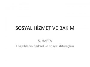 SOSYAL HZMET VE BAKIM 5 HAFTA Engellilerin fiziksel