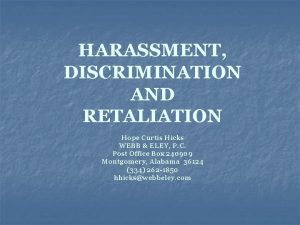 HARASSMENT DISCRIMINATION AND RETALIATION Hope Curtis Hicks WEBB