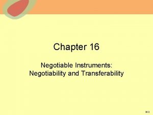 Chapter 16 Negotiable Instruments Negotiability and Transferability 16