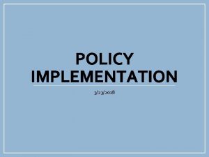 POLICY IMPLEMENTATION 3232018 Policy Implementation Item Policy Effective